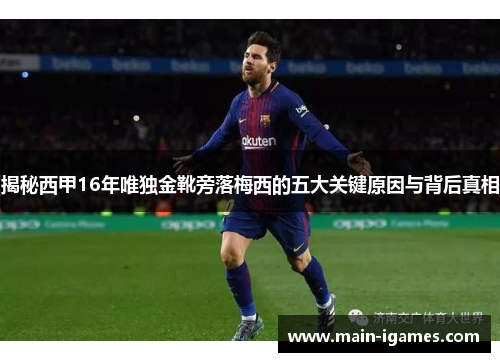 揭秘西甲16年唯独金靴旁落梅西的五大关键原因与背后真相