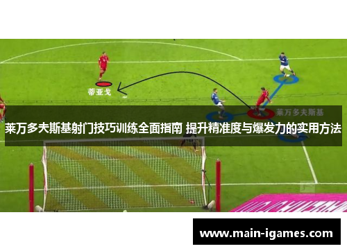 莱万多夫斯基射门技巧训练全面指南 提升精准度与爆发力的实用方法