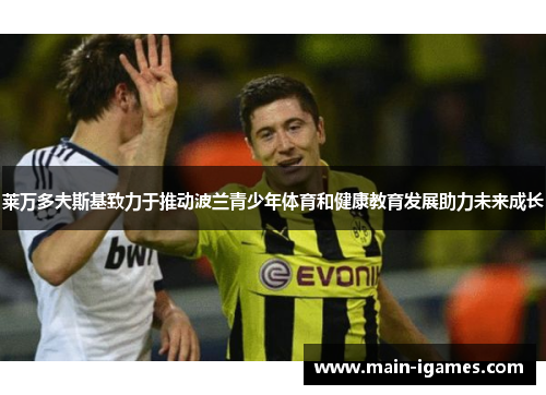 莱万多夫斯基致力于推动波兰青少年体育和健康教育发展助力未来成长