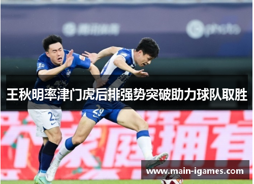 王秋明率津门虎后排强势突破助力球队取胜